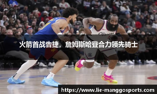 火箭首战告捷，詹姆斯哈登合力领先骑士