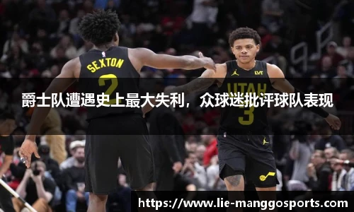 爵士队遭遇史上最大失利，众球迷批评球队表现