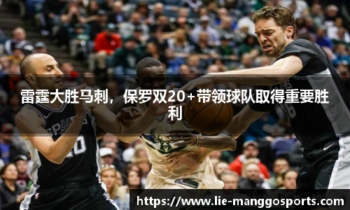 雷霆大胜马刺，保罗双20+带领球队取得重要胜利