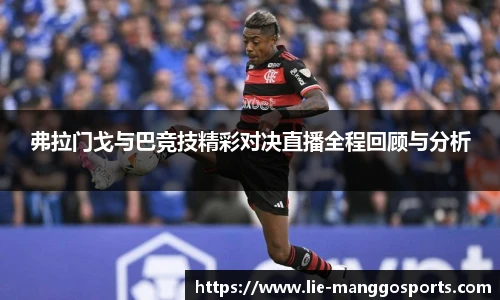 弗拉门戈与巴竞技精彩对决直播全程回顾与分析